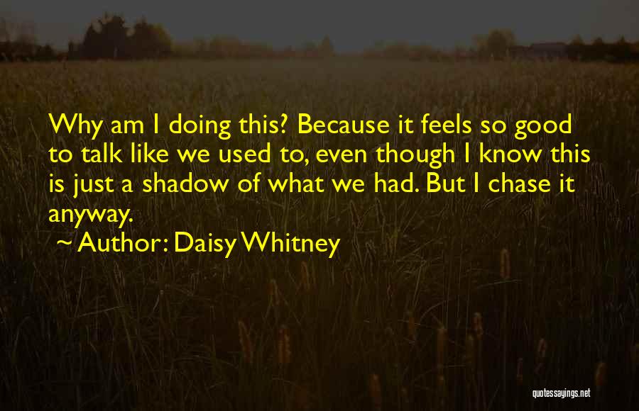 Daisy Whitney Quotes: Why Am I Doing This? Because It Feels So Good To Talk Like We Used To, Even Though I Know