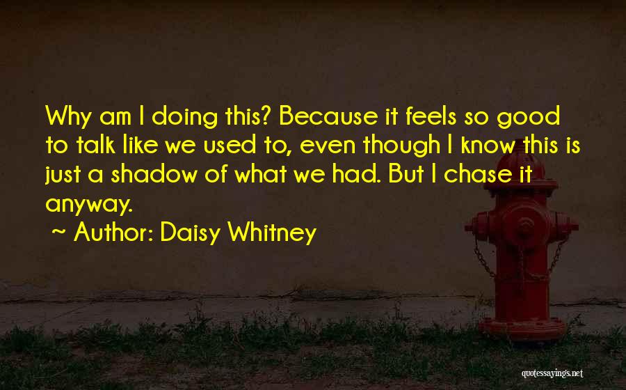 Daisy Whitney Quotes: Why Am I Doing This? Because It Feels So Good To Talk Like We Used To, Even Though I Know