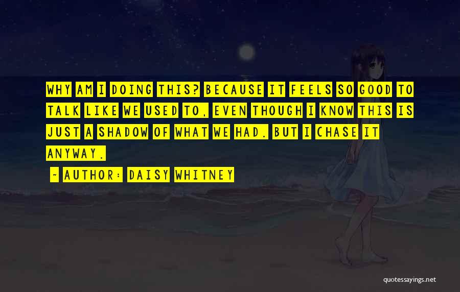 Daisy Whitney Quotes: Why Am I Doing This? Because It Feels So Good To Talk Like We Used To, Even Though I Know