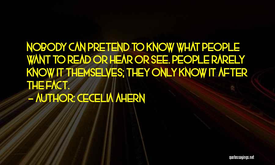 Cecelia Ahern Quotes: Nobody Can Pretend To Know What People Want To Read Or Hear Or See. People Rarely Know It Themselves; They