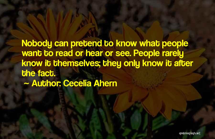 Cecelia Ahern Quotes: Nobody Can Pretend To Know What People Want To Read Or Hear Or See. People Rarely Know It Themselves; They