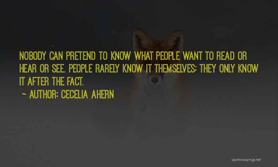 Cecelia Ahern Quotes: Nobody Can Pretend To Know What People Want To Read Or Hear Or See. People Rarely Know It Themselves; They