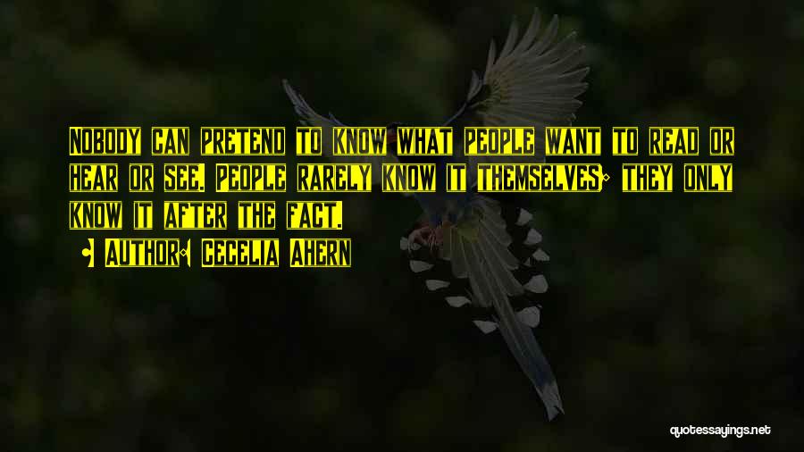 Cecelia Ahern Quotes: Nobody Can Pretend To Know What People Want To Read Or Hear Or See. People Rarely Know It Themselves; They