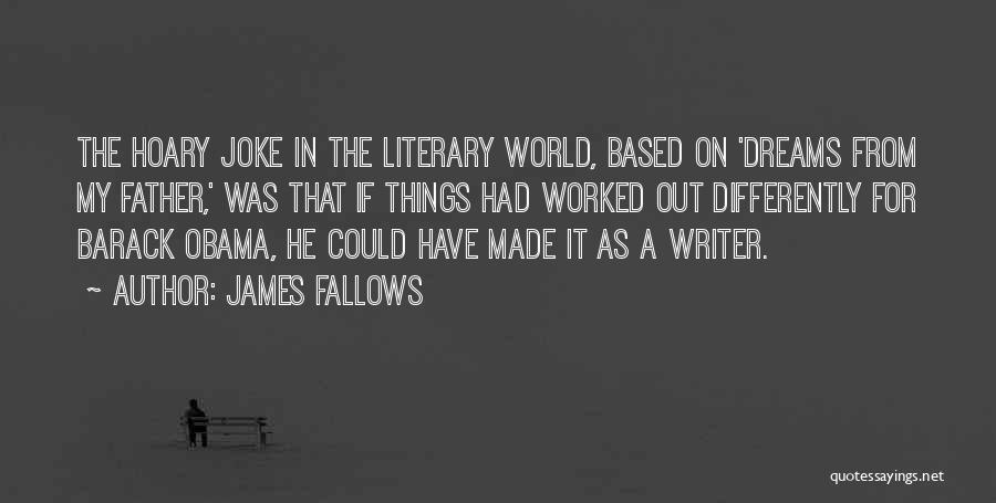 James Fallows Quotes: The Hoary Joke In The Literary World, Based On 'dreams From My Father,' Was That If Things Had Worked Out