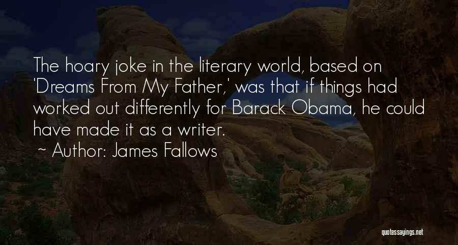 James Fallows Quotes: The Hoary Joke In The Literary World, Based On 'dreams From My Father,' Was That If Things Had Worked Out