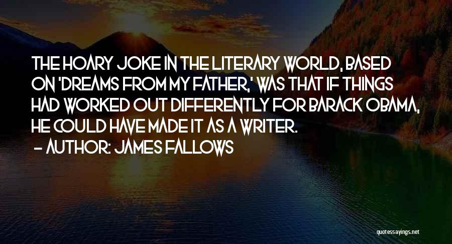 James Fallows Quotes: The Hoary Joke In The Literary World, Based On 'dreams From My Father,' Was That If Things Had Worked Out