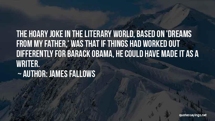 James Fallows Quotes: The Hoary Joke In The Literary World, Based On 'dreams From My Father,' Was That If Things Had Worked Out