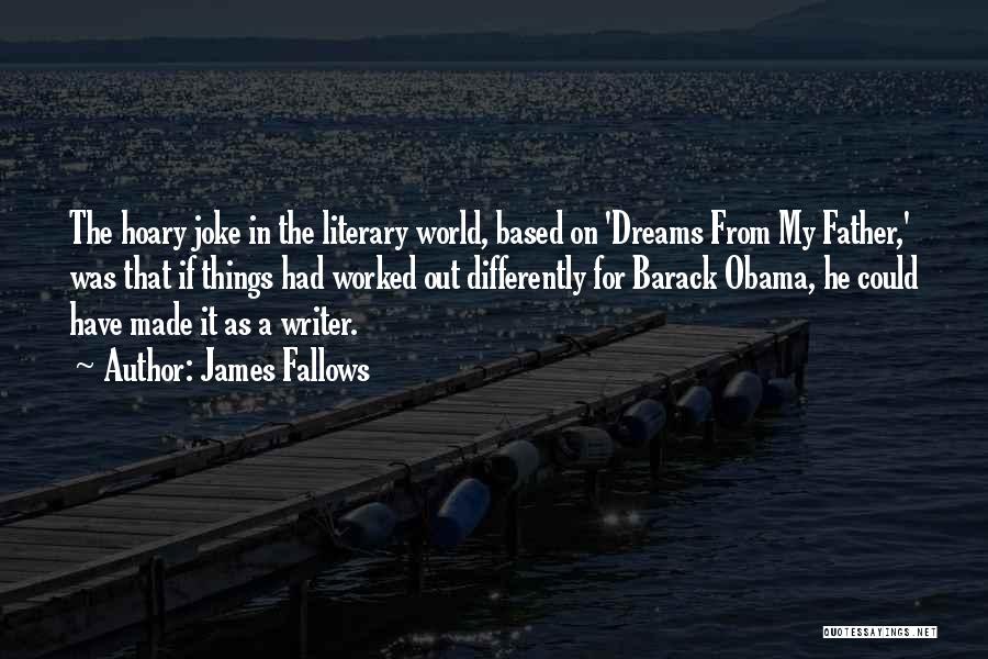 James Fallows Quotes: The Hoary Joke In The Literary World, Based On 'dreams From My Father,' Was That If Things Had Worked Out