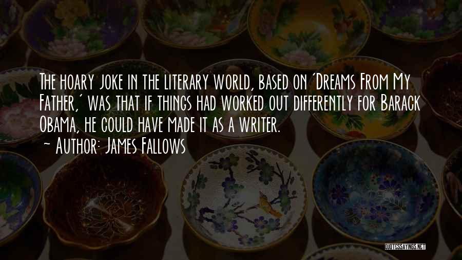 James Fallows Quotes: The Hoary Joke In The Literary World, Based On 'dreams From My Father,' Was That If Things Had Worked Out