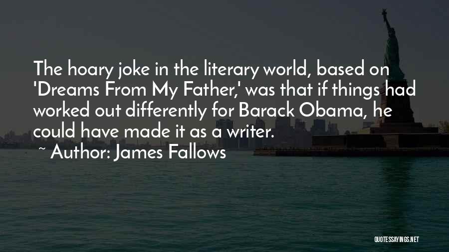 James Fallows Quotes: The Hoary Joke In The Literary World, Based On 'dreams From My Father,' Was That If Things Had Worked Out