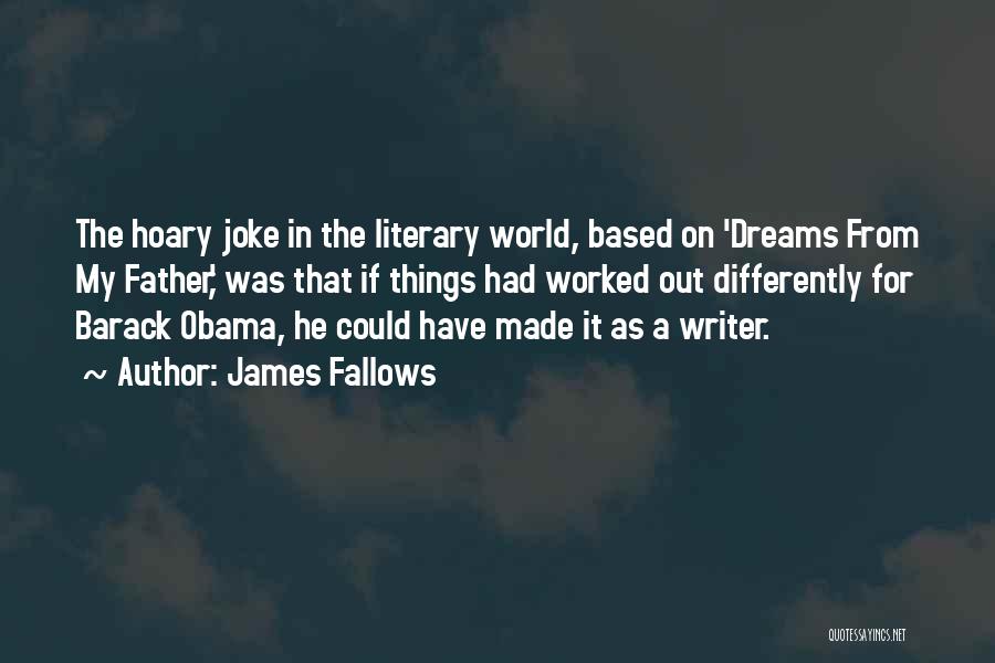 James Fallows Quotes: The Hoary Joke In The Literary World, Based On 'dreams From My Father,' Was That If Things Had Worked Out