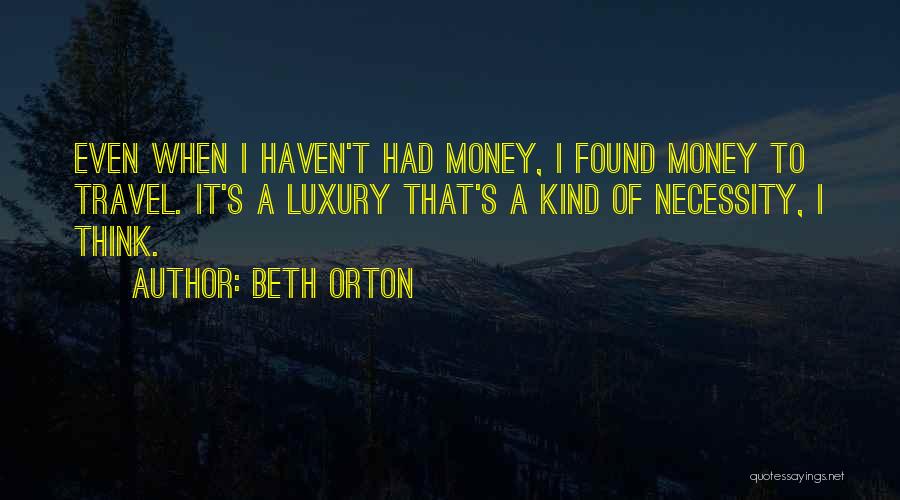 Beth Orton Quotes: Even When I Haven't Had Money, I Found Money To Travel. It's A Luxury That's A Kind Of Necessity, I