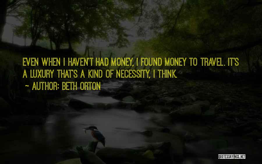 Beth Orton Quotes: Even When I Haven't Had Money, I Found Money To Travel. It's A Luxury That's A Kind Of Necessity, I