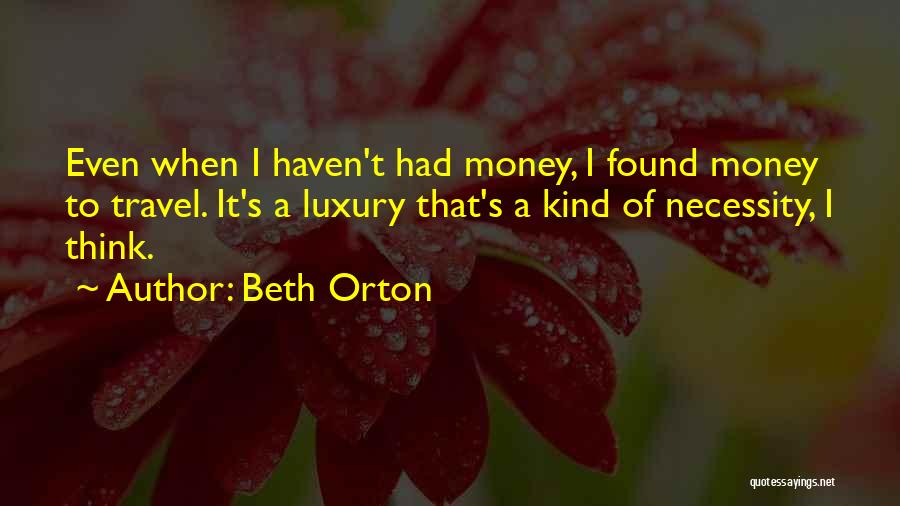 Beth Orton Quotes: Even When I Haven't Had Money, I Found Money To Travel. It's A Luxury That's A Kind Of Necessity, I