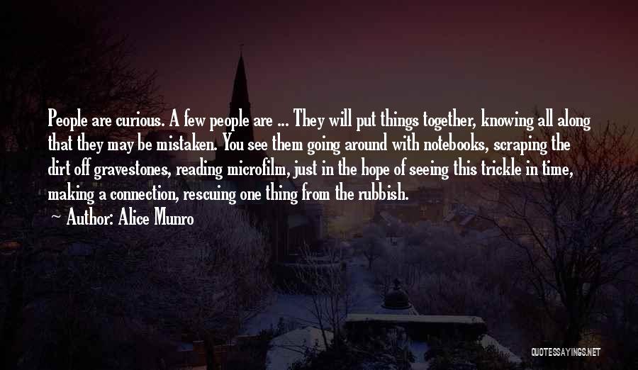 Alice Munro Quotes: People Are Curious. A Few People Are ... They Will Put Things Together, Knowing All Along That They May Be