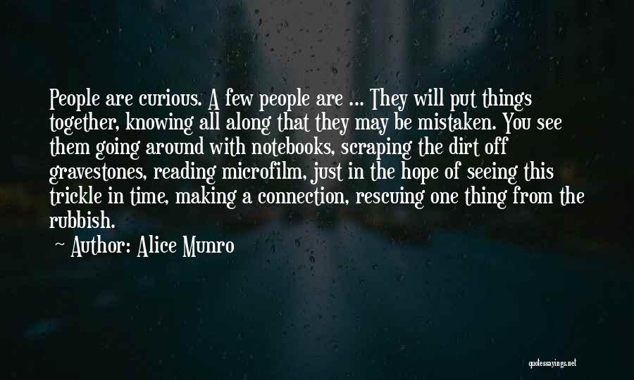 Alice Munro Quotes: People Are Curious. A Few People Are ... They Will Put Things Together, Knowing All Along That They May Be