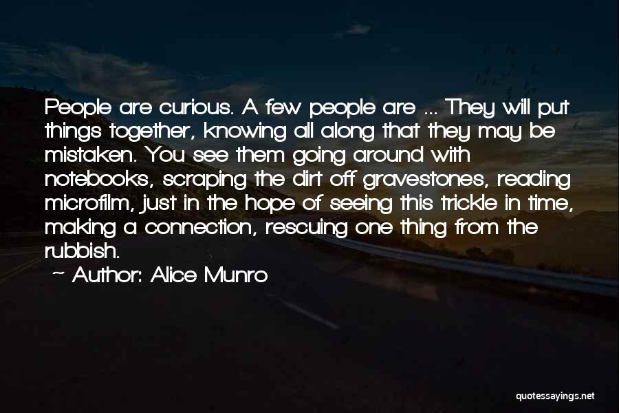 Alice Munro Quotes: People Are Curious. A Few People Are ... They Will Put Things Together, Knowing All Along That They May Be