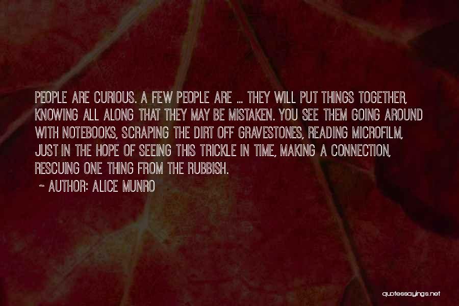 Alice Munro Quotes: People Are Curious. A Few People Are ... They Will Put Things Together, Knowing All Along That They May Be