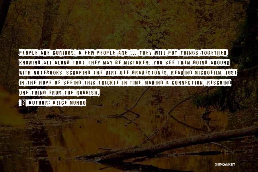 Alice Munro Quotes: People Are Curious. A Few People Are ... They Will Put Things Together, Knowing All Along That They May Be