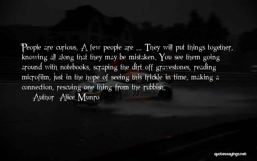 Alice Munro Quotes: People Are Curious. A Few People Are ... They Will Put Things Together, Knowing All Along That They May Be