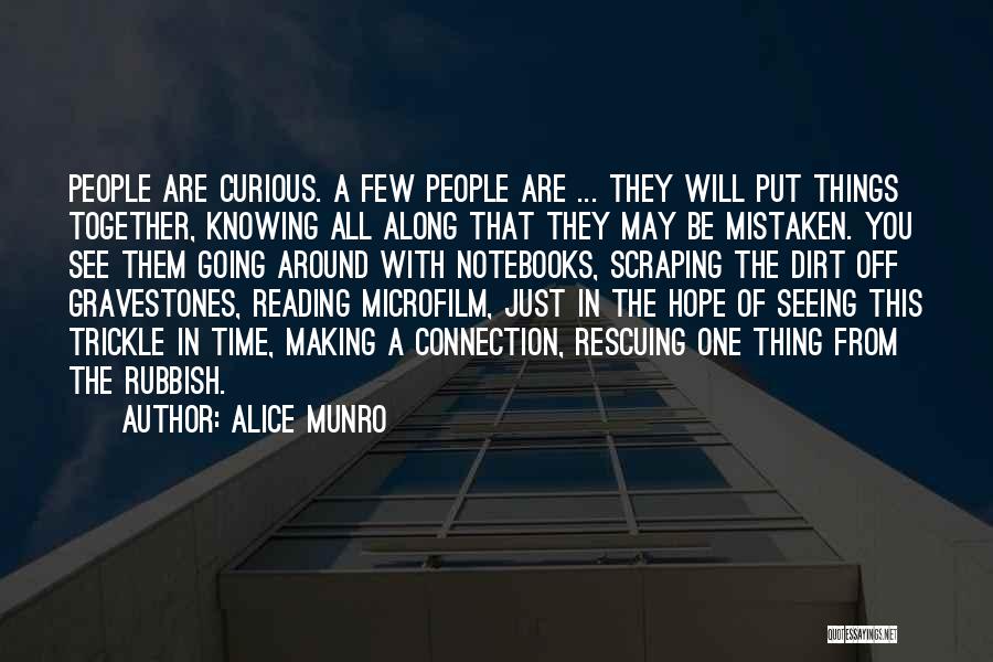 Alice Munro Quotes: People Are Curious. A Few People Are ... They Will Put Things Together, Knowing All Along That They May Be