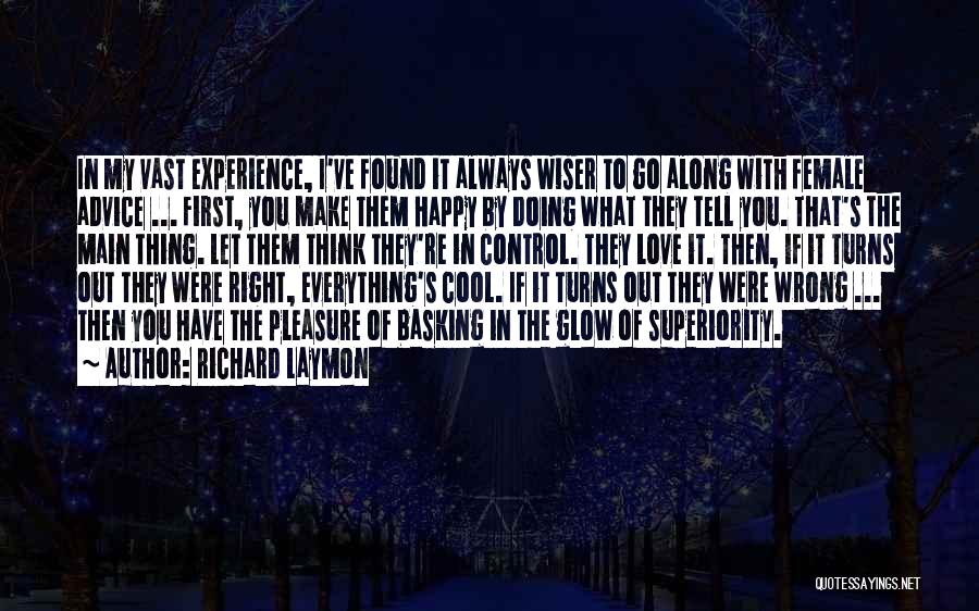 Richard Laymon Quotes: In My Vast Experience, I've Found It Always Wiser To Go Along With Female Advice ... First, You Make Them