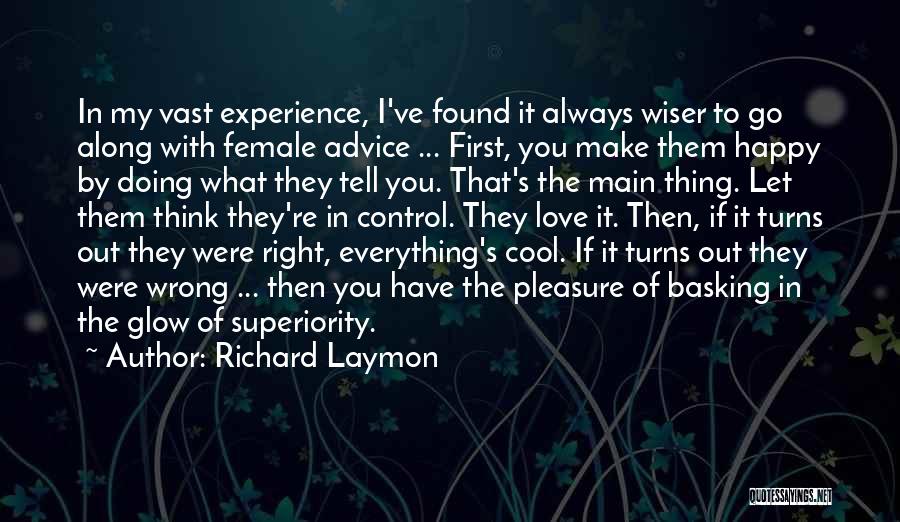 Richard Laymon Quotes: In My Vast Experience, I've Found It Always Wiser To Go Along With Female Advice ... First, You Make Them