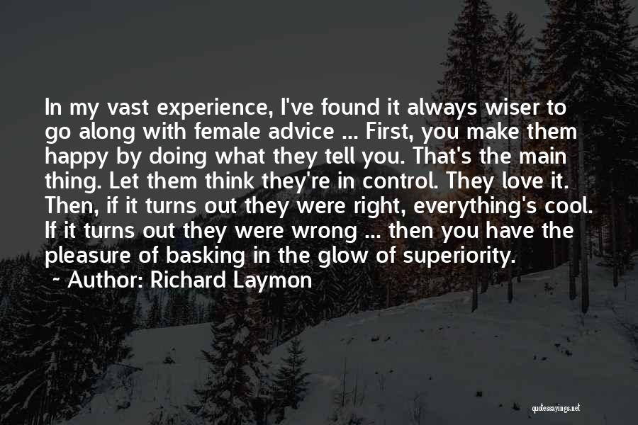 Richard Laymon Quotes: In My Vast Experience, I've Found It Always Wiser To Go Along With Female Advice ... First, You Make Them