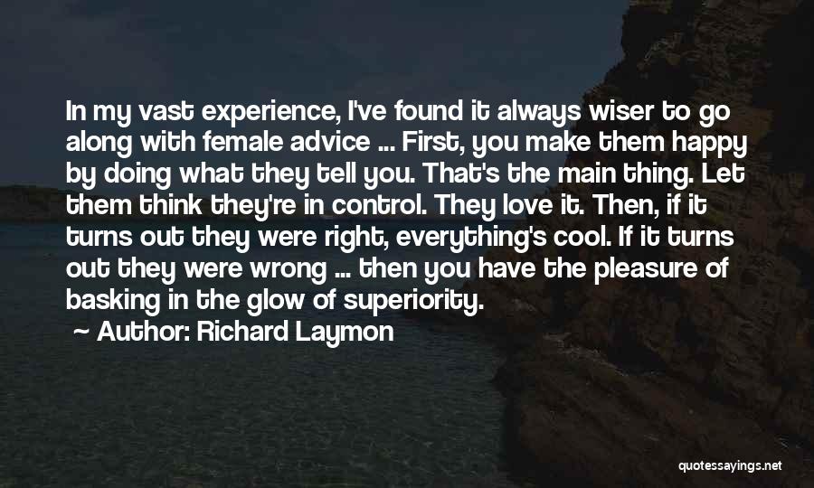 Richard Laymon Quotes: In My Vast Experience, I've Found It Always Wiser To Go Along With Female Advice ... First, You Make Them