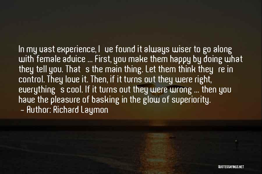 Richard Laymon Quotes: In My Vast Experience, I've Found It Always Wiser To Go Along With Female Advice ... First, You Make Them