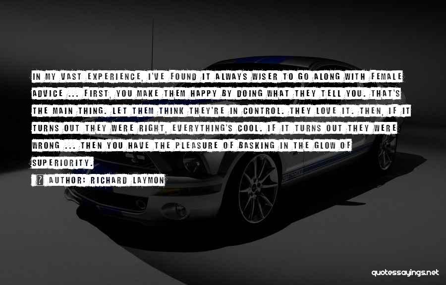 Richard Laymon Quotes: In My Vast Experience, I've Found It Always Wiser To Go Along With Female Advice ... First, You Make Them