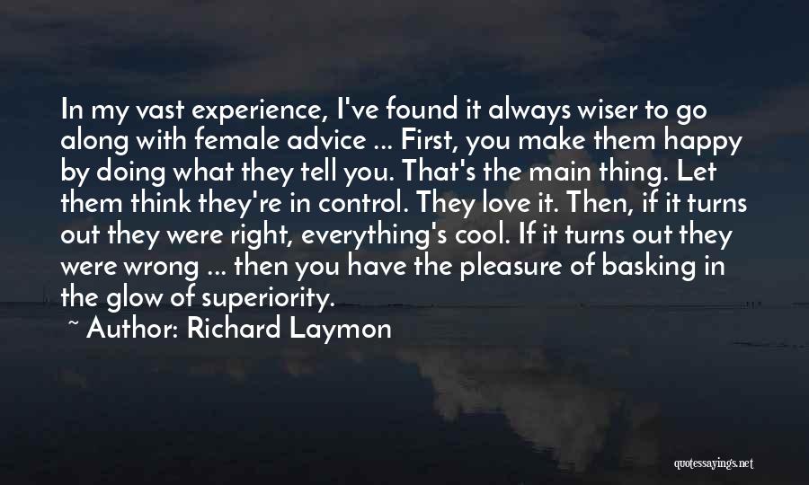 Richard Laymon Quotes: In My Vast Experience, I've Found It Always Wiser To Go Along With Female Advice ... First, You Make Them