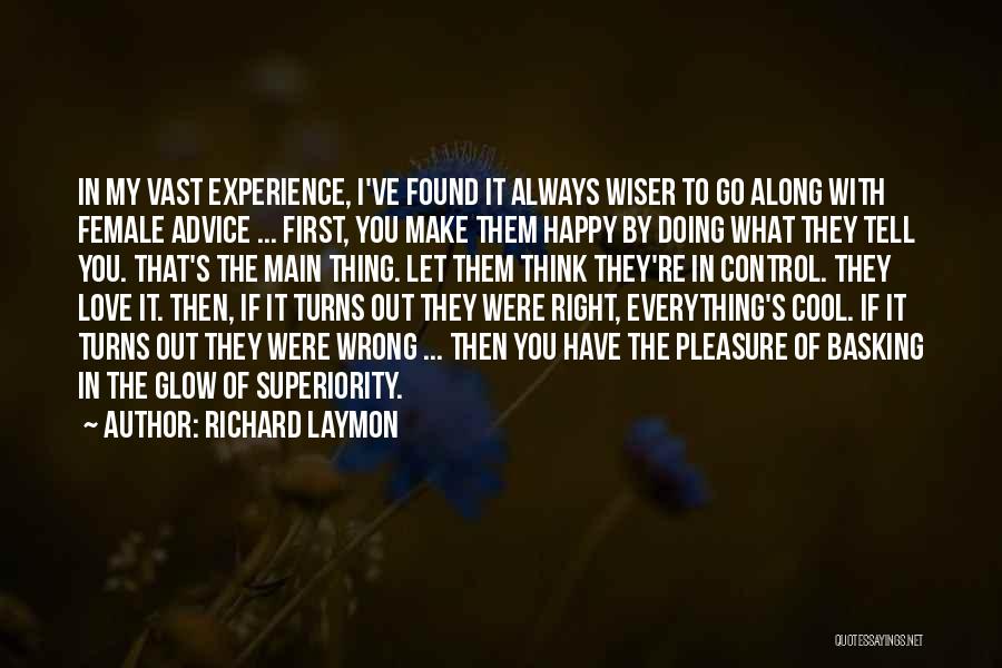 Richard Laymon Quotes: In My Vast Experience, I've Found It Always Wiser To Go Along With Female Advice ... First, You Make Them