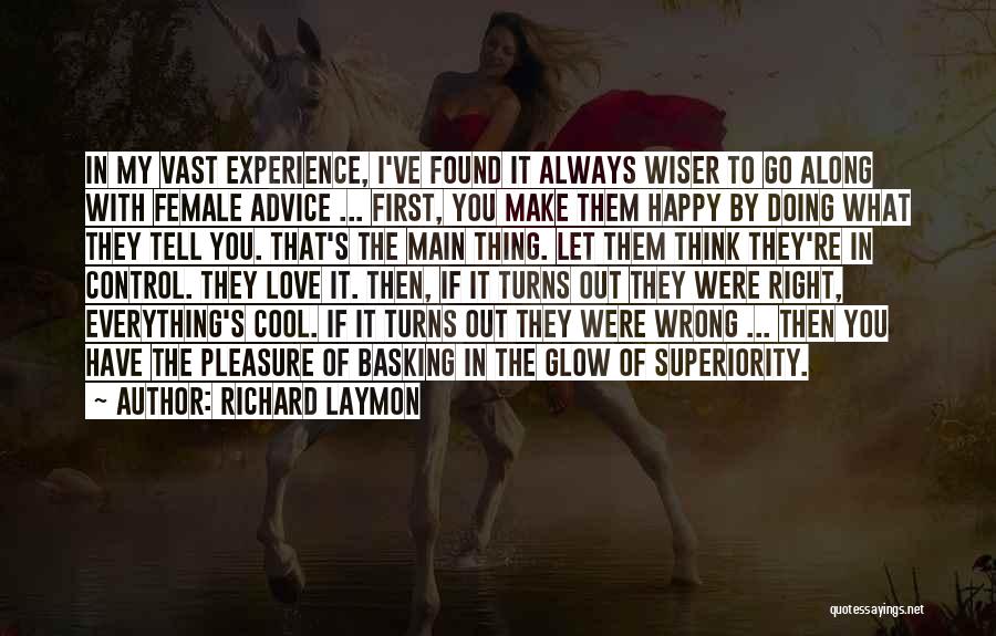 Richard Laymon Quotes: In My Vast Experience, I've Found It Always Wiser To Go Along With Female Advice ... First, You Make Them