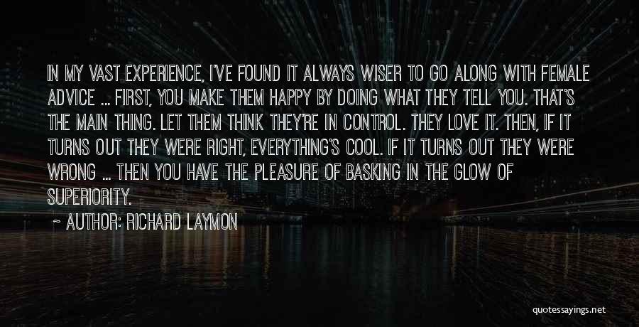 Richard Laymon Quotes: In My Vast Experience, I've Found It Always Wiser To Go Along With Female Advice ... First, You Make Them