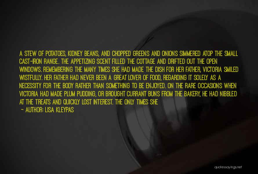 Lisa Kleypas Quotes: A Stew Of Potatoes, Kidney Beans, And Chopped Greens And Onions Simmered Atop The Small Cast-iron Range. The Appetizing Scent