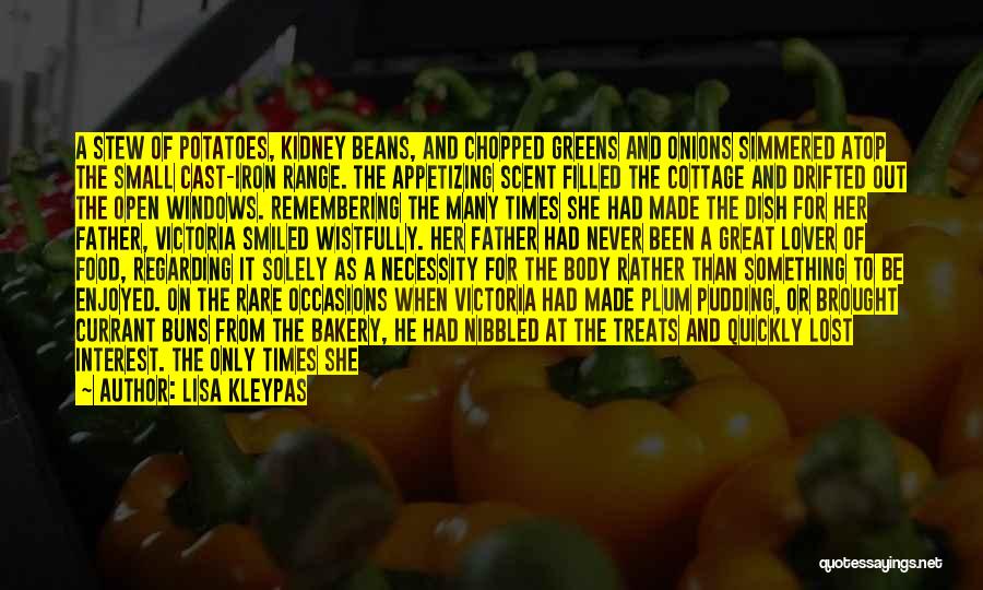 Lisa Kleypas Quotes: A Stew Of Potatoes, Kidney Beans, And Chopped Greens And Onions Simmered Atop The Small Cast-iron Range. The Appetizing Scent