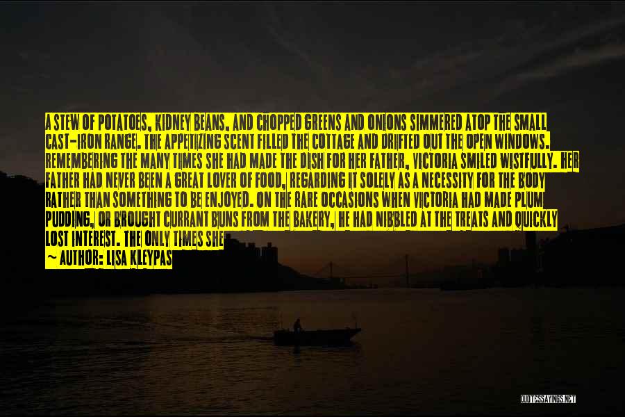 Lisa Kleypas Quotes: A Stew Of Potatoes, Kidney Beans, And Chopped Greens And Onions Simmered Atop The Small Cast-iron Range. The Appetizing Scent