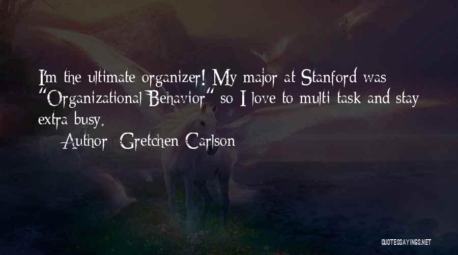 Gretchen Carlson Quotes: I'm The Ultimate Organizer! My Major At Stanford Was Organizational Behavior So I Love To Multi-task And Stay Extra Busy.