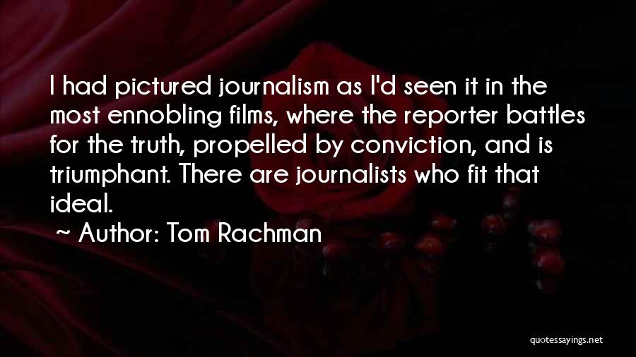 Tom Rachman Quotes: I Had Pictured Journalism As I'd Seen It In The Most Ennobling Films, Where The Reporter Battles For The Truth,