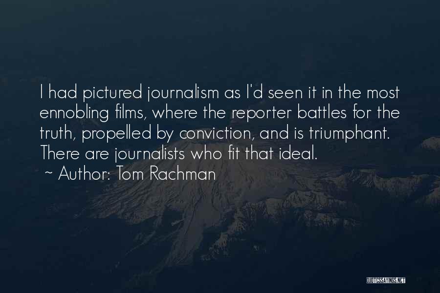 Tom Rachman Quotes: I Had Pictured Journalism As I'd Seen It In The Most Ennobling Films, Where The Reporter Battles For The Truth,