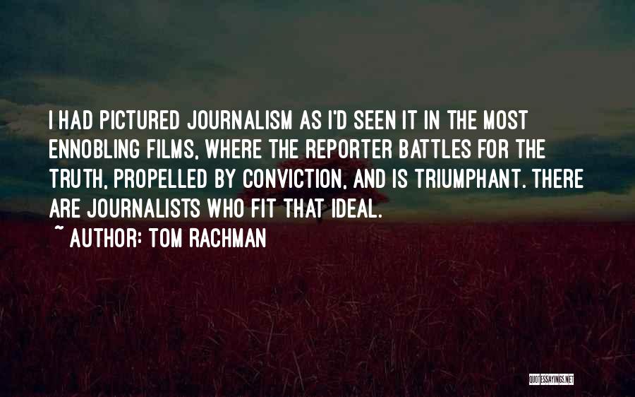 Tom Rachman Quotes: I Had Pictured Journalism As I'd Seen It In The Most Ennobling Films, Where The Reporter Battles For The Truth,