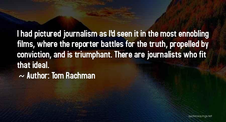 Tom Rachman Quotes: I Had Pictured Journalism As I'd Seen It In The Most Ennobling Films, Where The Reporter Battles For The Truth,