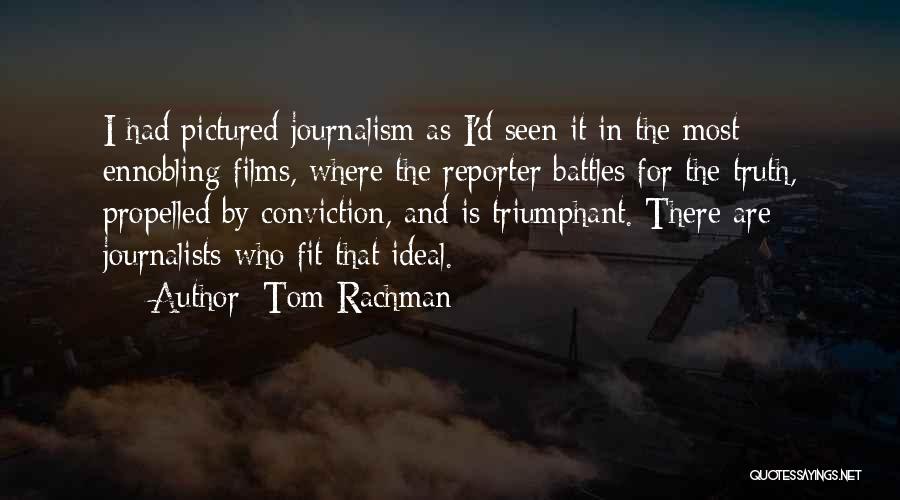 Tom Rachman Quotes: I Had Pictured Journalism As I'd Seen It In The Most Ennobling Films, Where The Reporter Battles For The Truth,