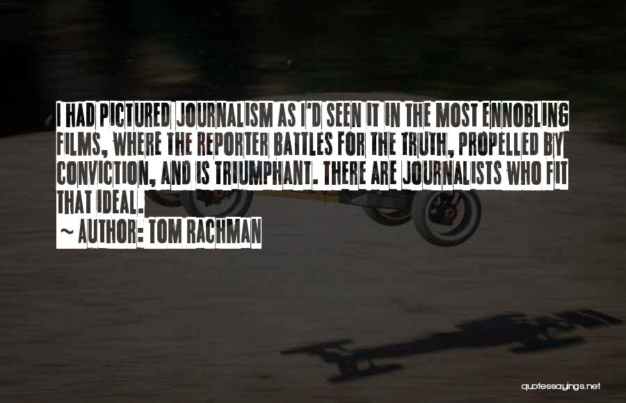Tom Rachman Quotes: I Had Pictured Journalism As I'd Seen It In The Most Ennobling Films, Where The Reporter Battles For The Truth,