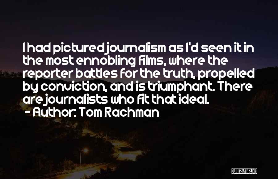 Tom Rachman Quotes: I Had Pictured Journalism As I'd Seen It In The Most Ennobling Films, Where The Reporter Battles For The Truth,