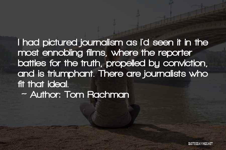 Tom Rachman Quotes: I Had Pictured Journalism As I'd Seen It In The Most Ennobling Films, Where The Reporter Battles For The Truth,