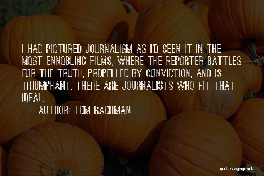 Tom Rachman Quotes: I Had Pictured Journalism As I'd Seen It In The Most Ennobling Films, Where The Reporter Battles For The Truth,