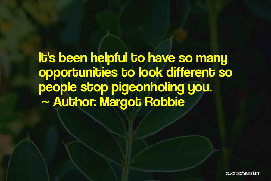 Margot Robbie Quotes: It's Been Helpful To Have So Many Opportunities To Look Different So People Stop Pigeonholing You.