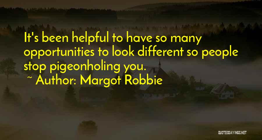 Margot Robbie Quotes: It's Been Helpful To Have So Many Opportunities To Look Different So People Stop Pigeonholing You.